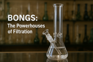 Bongs: The Powerhouses of Filtration